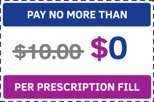 Pay no more than $10.00 per prescription fill